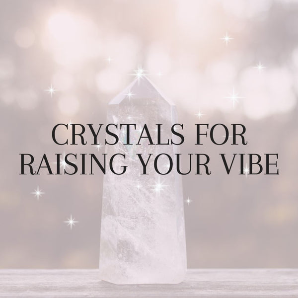 Crystals for Raising your Vibe